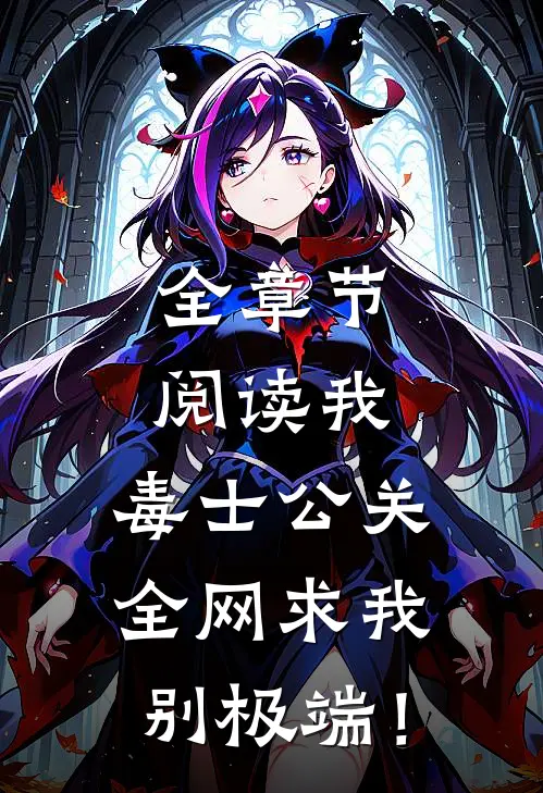 全章节阅读我，毒士公关，全网求我别极端！
