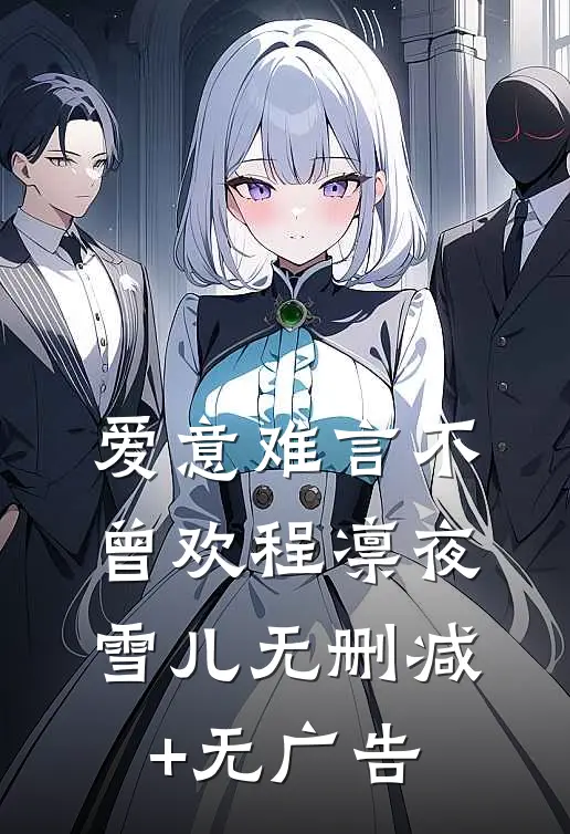 爱意难言不曾欢程凛夜雪儿无删减+无广告