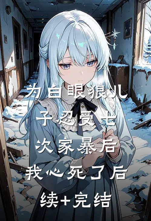 为白眼狼儿子忍受七次家暴后，我心死了后续+完结