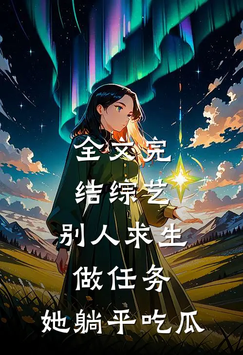 全文完结综艺：别人求生做任务，她躺平吃瓜
