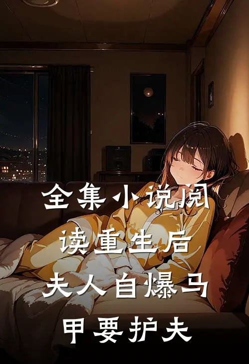 全集小说阅读重生后，夫人自爆马甲要护夫