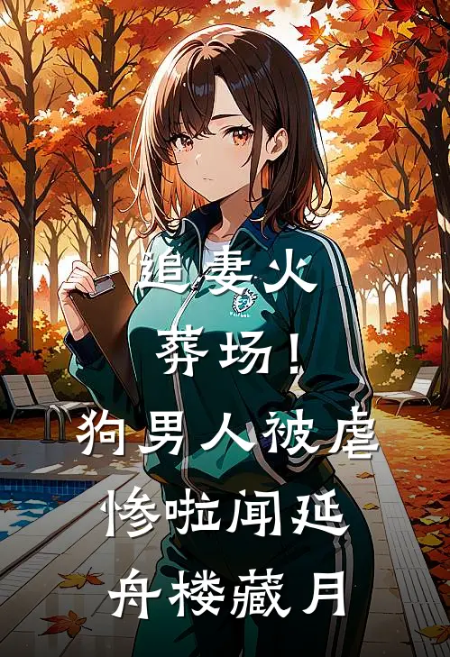 追妻火葬场！狗男人被虐惨啦闻延舟楼藏月