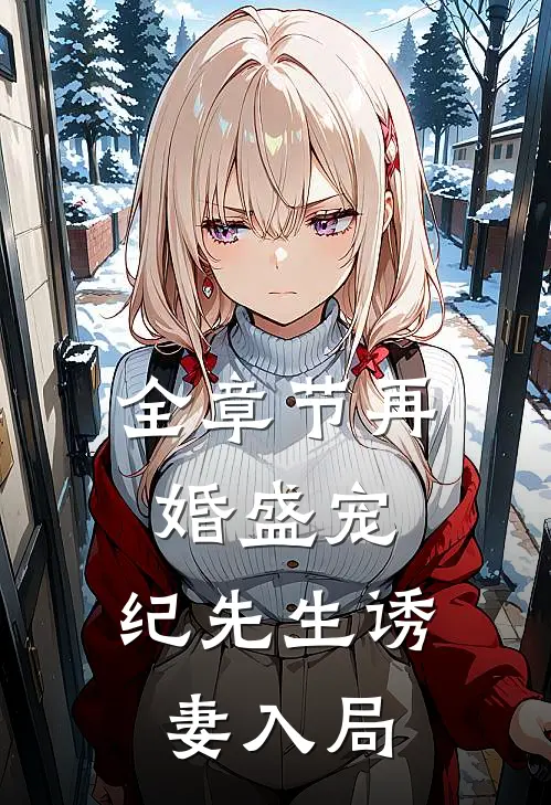 全章节再婚盛宠：纪先生诱妻入局