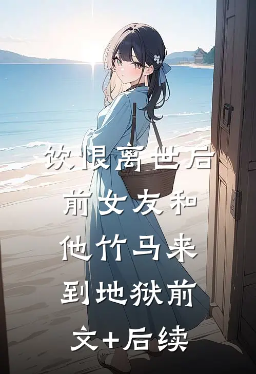 饮恨离世后，前女友和他竹马来到地狱前文+后续