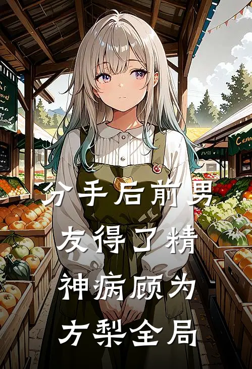 分手后前男友得了精神病顾为方梨全局