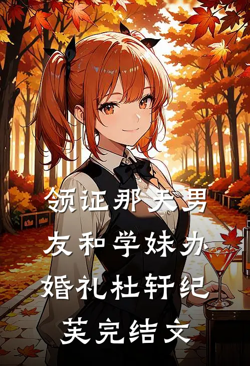 领证那天男友和学妹办婚礼杜轩纪芙完结文