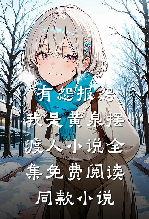 有怨报怨，我是黄泉摆渡人小说全集免费阅读同款小说