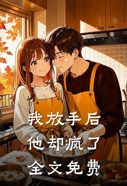 我放手后，他却疯了全文免费