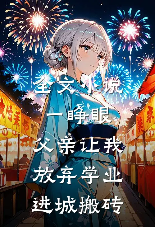 全文小说一睁眼，父亲让我放弃学业进城搬砖