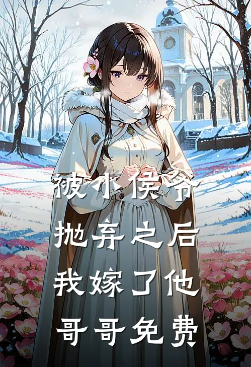 被小侯爷抛弃之后，我嫁了他哥哥免费