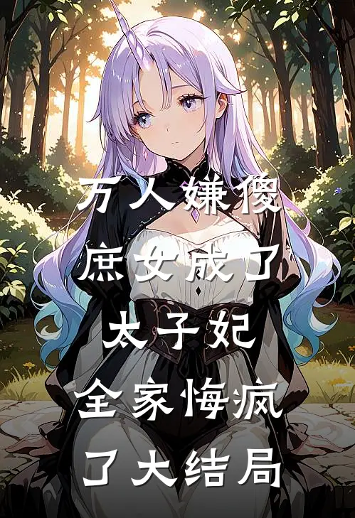 万人嫌傻庶女成了太子妃，全家悔疯了大结局