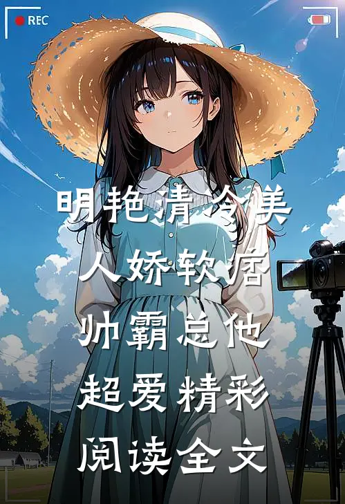 明艳清冷美人娇软痞帅霸总他超爱精彩阅读全文