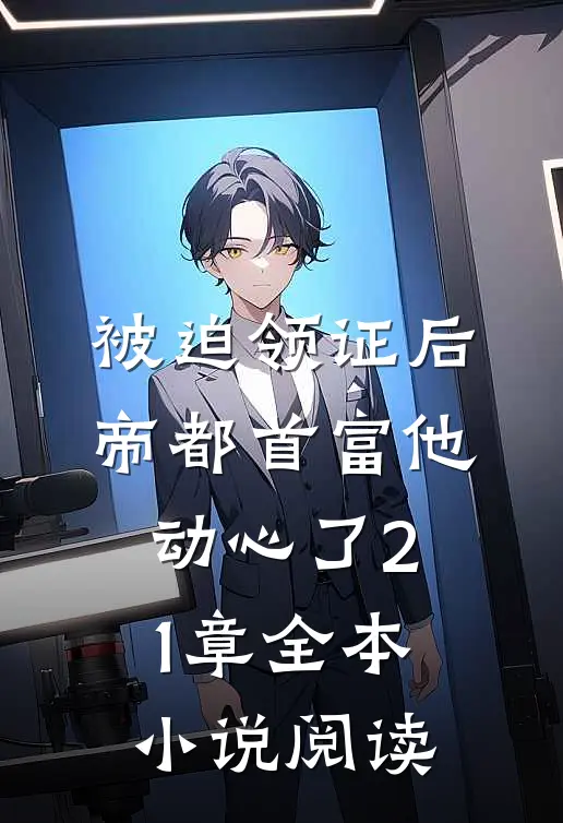 被迫领证后,帝都首富他动心了 21章全本小说阅读