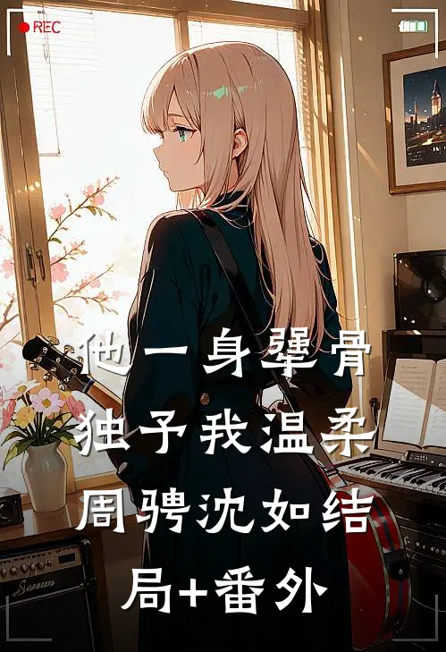 他一身犟骨，独予我温柔周骋沈如结局+番外