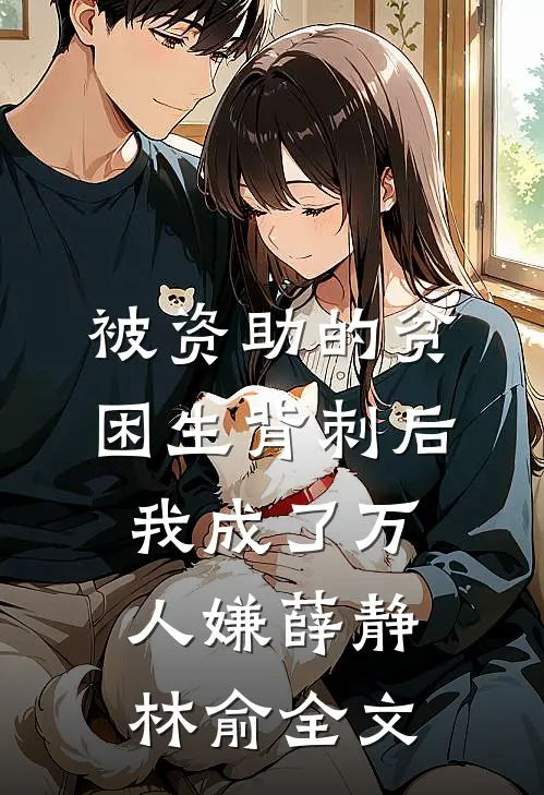 被资助的贫困生背刺后，我成了万人嫌薛静林俞全文