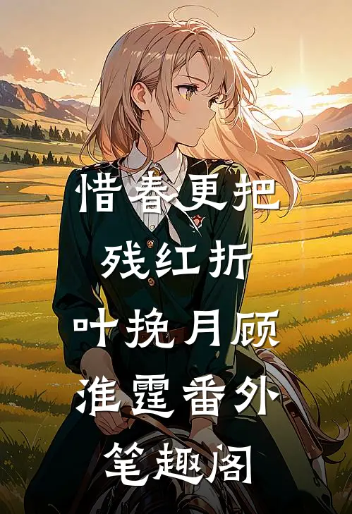 惜春更把残红折：叶挽月顾淮霆番外笔趣阁