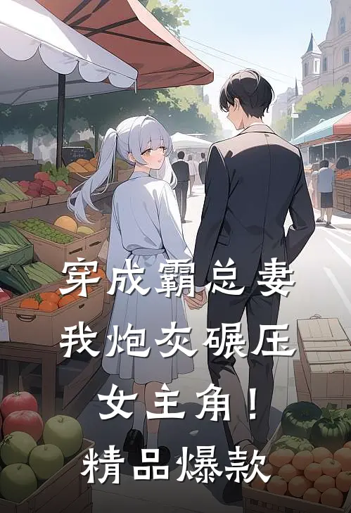 穿成霸总妻，我炮灰碾压女主角！精品爆款