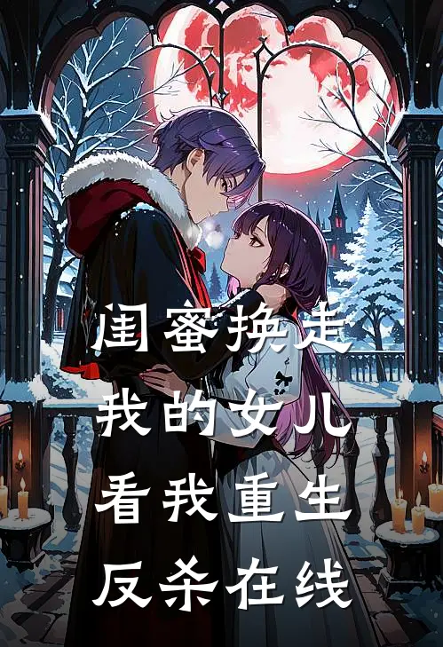 闺蜜换走我的女儿，看我重生反杀在线