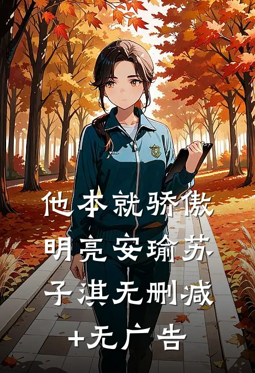 他本就骄傲明亮安瑜苏子淇无删减+无广告