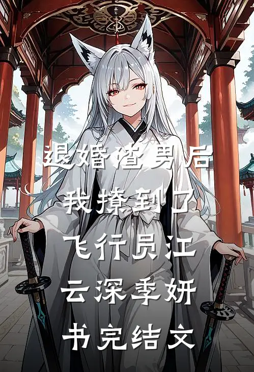 退婚渣男后，我撩到了飞行员江云深季妍书完结文