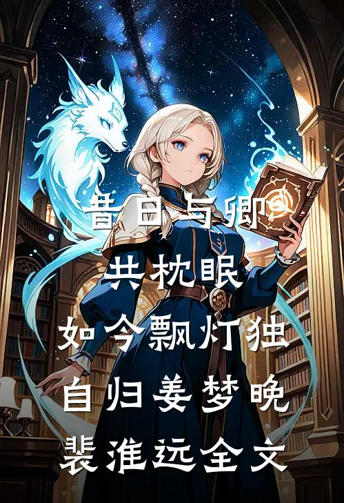 昔日与卿共枕眠，如今飘灯独自归姜梦晚裴淮远全文