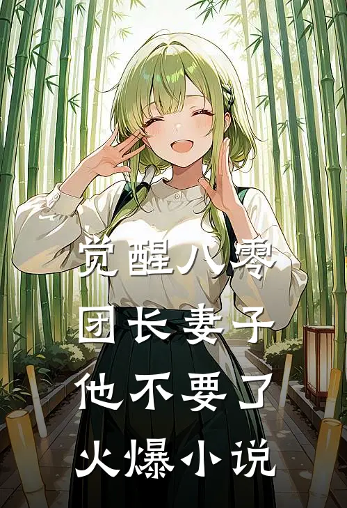 觉醒八零，团长妻子他不要了火爆小说
