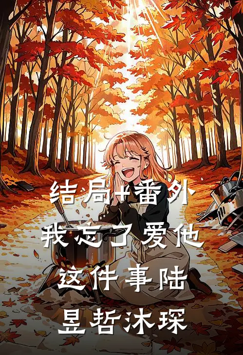 结局+番外我忘了爱他这件事陆昱哲沐琛