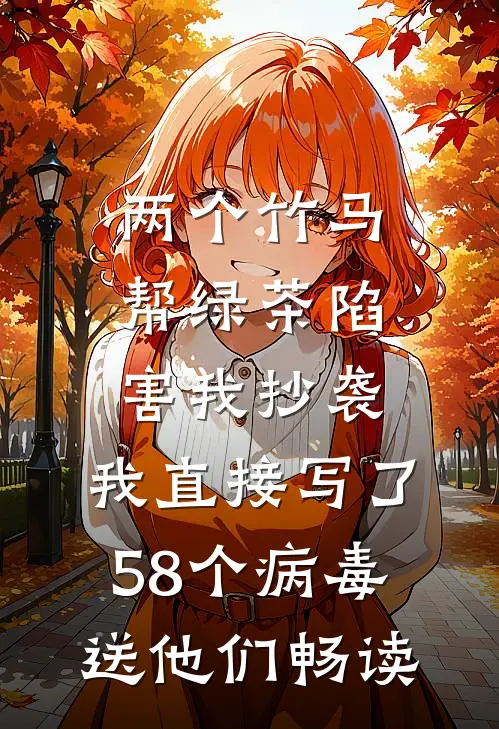 两个竹马帮绿茶陷害我抄袭，我直接写了58个病毒送他们畅读