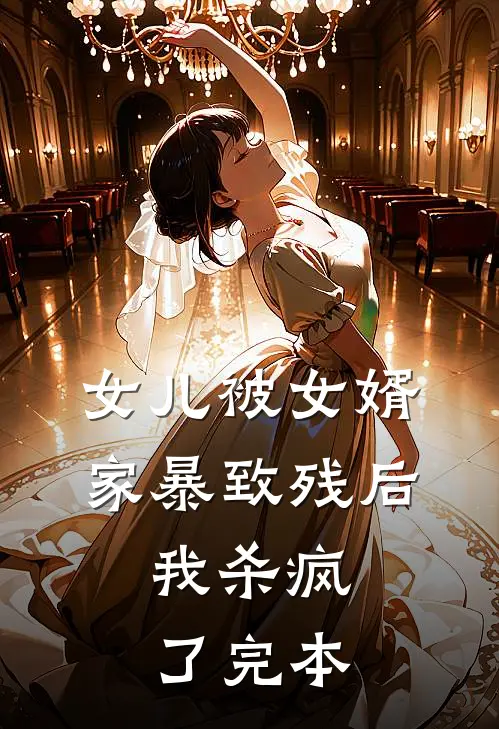 女儿被女婿家暴致残后，我杀疯了完本