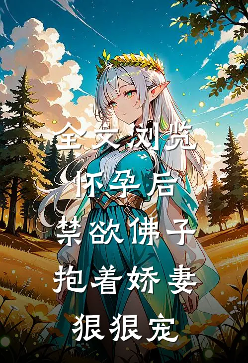 全文浏览怀孕后，禁欲佛子抱着娇妻狠狠宠