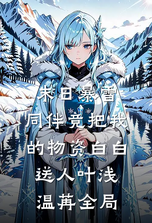 末日暴雪，同伴竟把我的物资白白送人叶浅温苒全局
