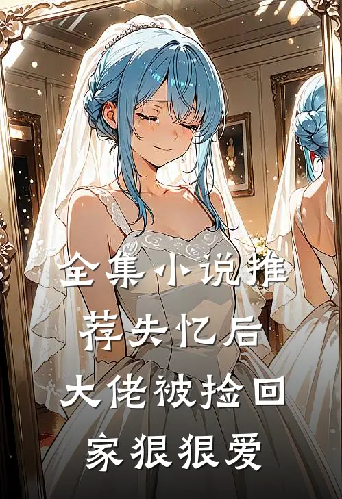 全集推荐失忆后,大佬被捡回家狠狠爱免费阅读