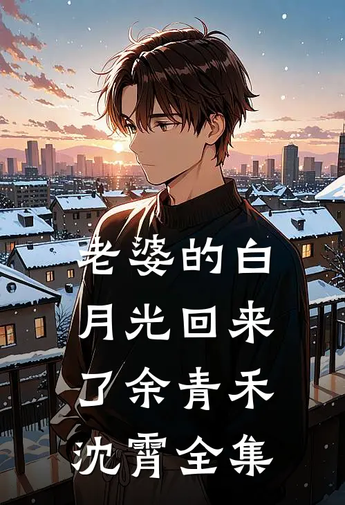 老婆的白月光回来了余青禾沈霄全集