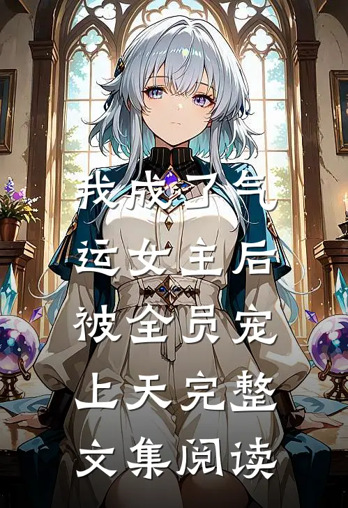 我成了气运女主后，被全员宠上天完整文集阅读