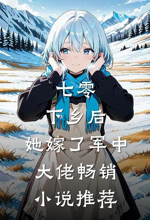 七零：下乡后，她嫁了军中大佬畅销小说推荐