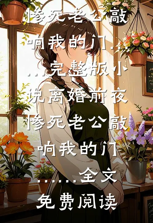 离婚前夜，惨死老公敲响我的门……完整版小说_离婚前夜，惨死老公敲响我的门……全文免费阅读