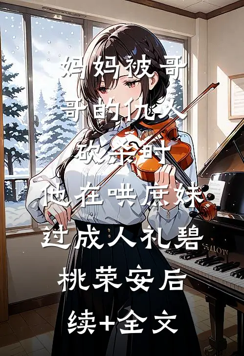 妈妈被哥哥的仇人砍杀时，他在哄庶妹过成人礼碧桃荣安后续+全文