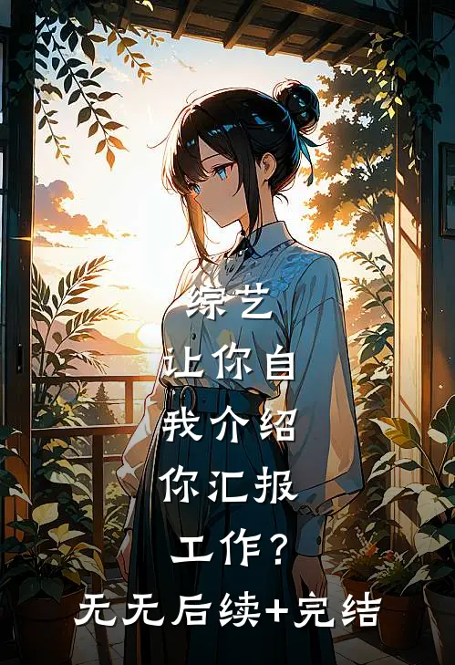 综艺：让你自我介绍，你汇报工作？无无后续+完结