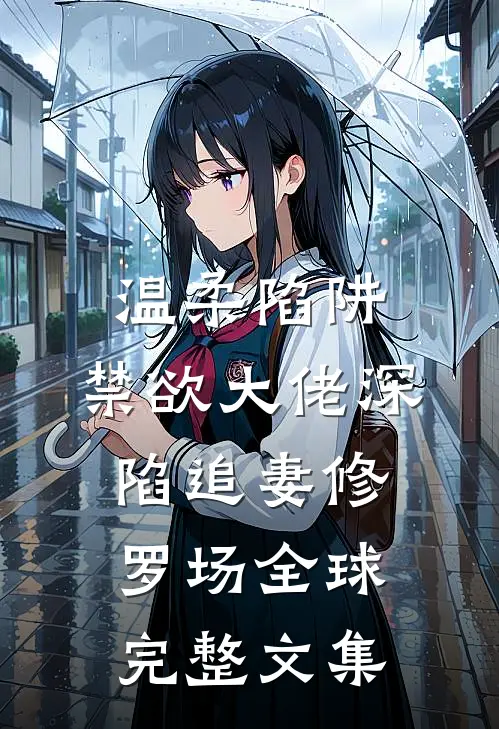 温柔陷阱：禁欲大佬深陷追妻修罗场全球完整文集