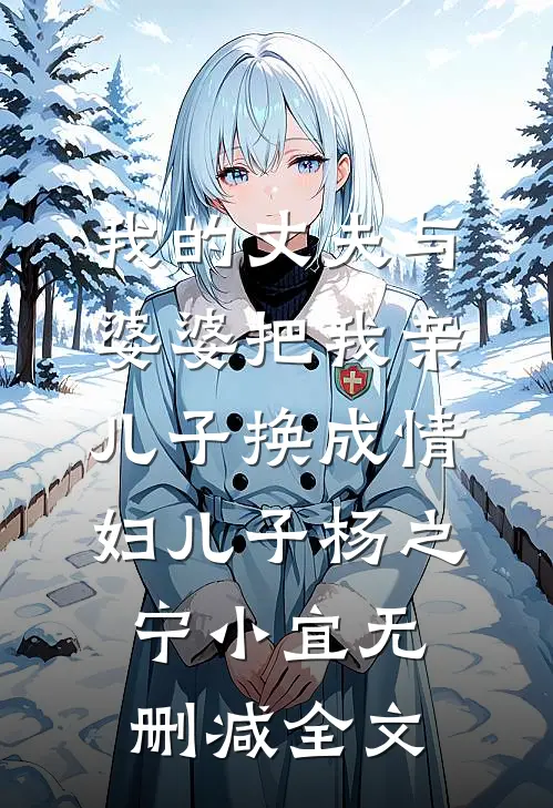 我的丈夫与婆婆把我亲儿子换成情妇儿子杨之宁小宜无删减全文
