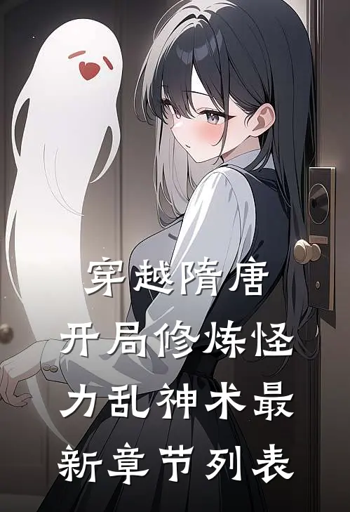 穿越隋唐：开局修炼怪力乱神术最新章节列表