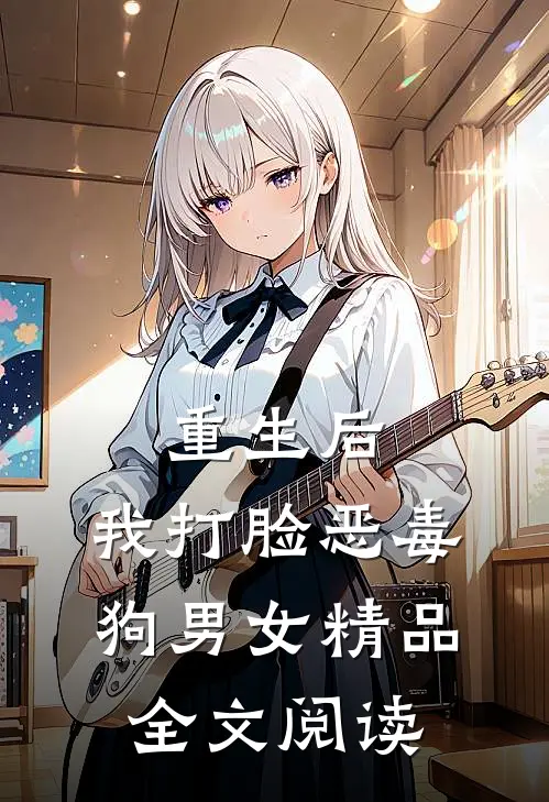 重生后，我打脸恶毒狗男女精品全文阅读