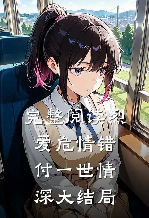 完整阅读烈爱危情错付一世情深大结局