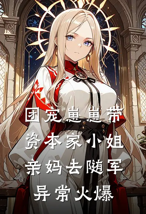团宠崽崽带资本家小姐亲妈去随军异常火爆