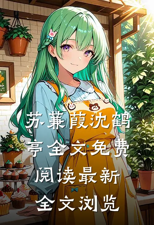 苏蒹葭沈鹤亭全文免费阅读最新全文浏览