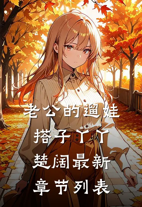老公的遛娃搭子丫丫楚阔最新章节列表