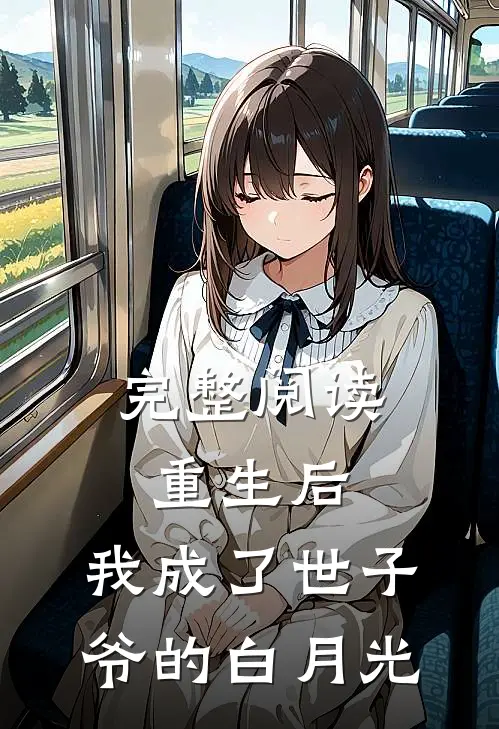 完整阅读重生后，我成了世子爷的白月光