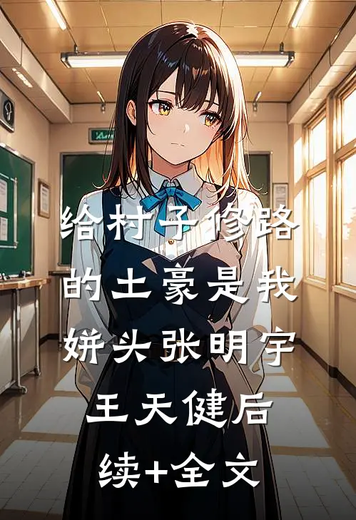 给村子修路的土豪是我姘头张明宇王天健后续+全文