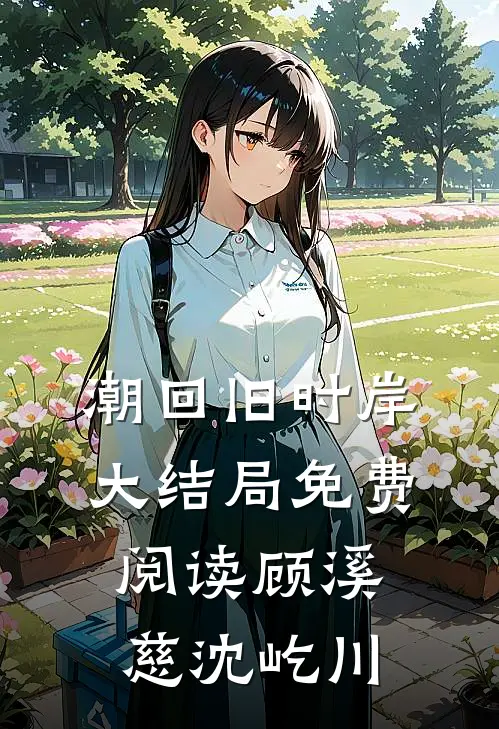 潮回旧时岸大结局免费阅读顾溪慈沈屹川