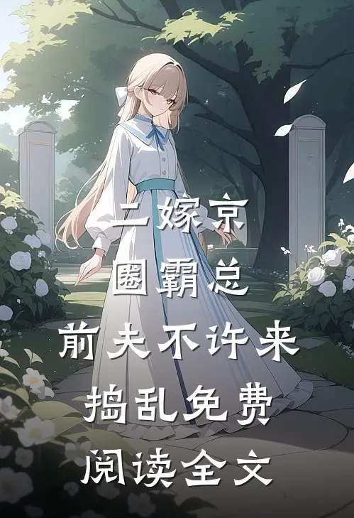 二嫁京圈霸总，前夫不许来捣乱免费阅读全文